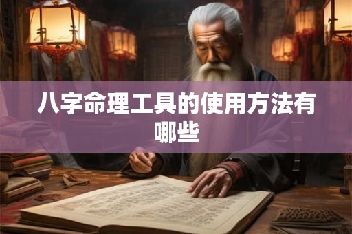 八字命理工具的使用方法有哪些