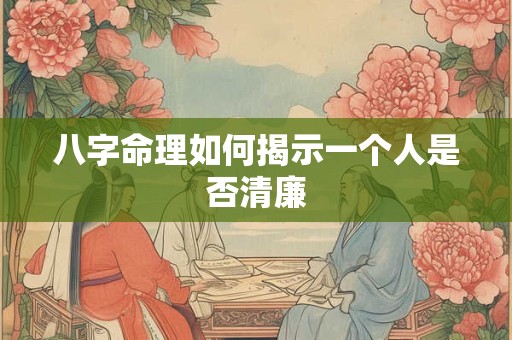八字命理如何揭示一个人是否清廉