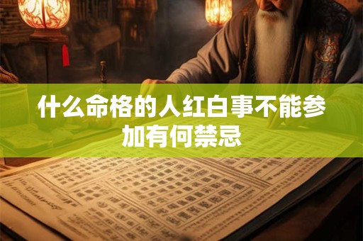 什么命格的人红白事不能参加有何禁忌