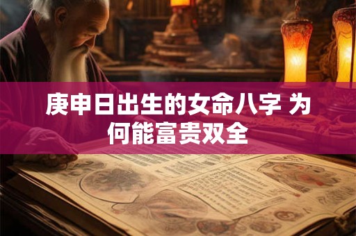 庚申日出生的女命八字 为何能富贵双全