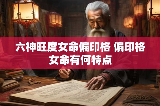 六神旺度女命偏印格 偏印格女命有何特点