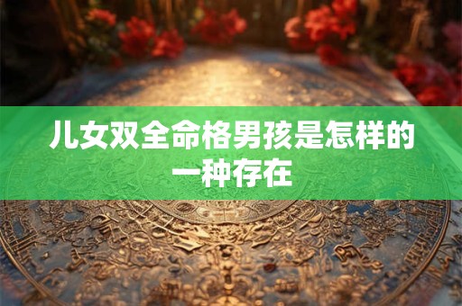 儿女双全命格男孩是怎样的一种存在