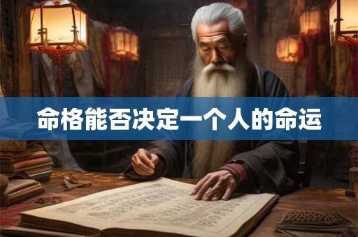 详细阅读:命格能否决定一个人的命运 命格能否决定一个人的命运