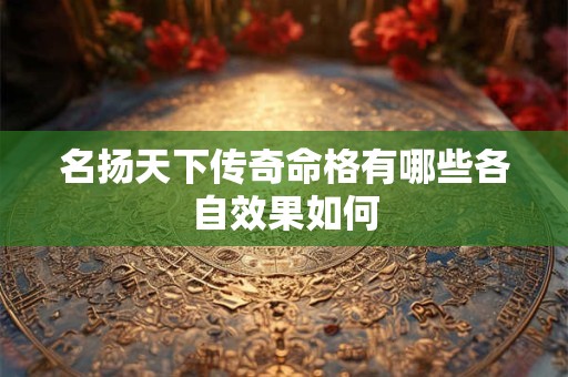 名扬天下传奇命格有哪些各自效果如何