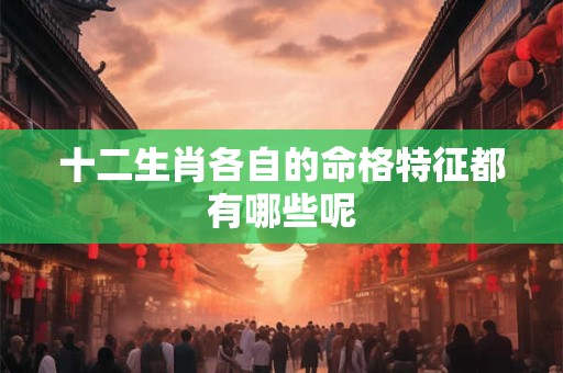 十二生肖各自的命格特征都有哪些呢
