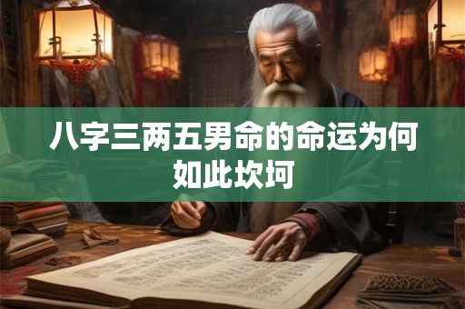 详细阅读:八字三两五男命的命运为何如此坎坷 八字三两五男命的命运为何如此坎坷