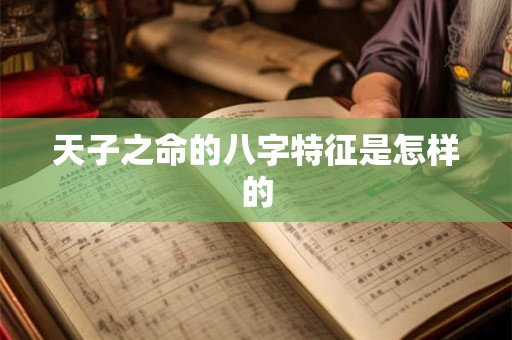 天子之命的八字特征是怎样的