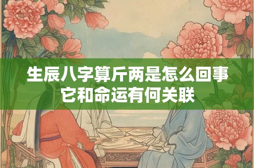 生辰八字算斤两是怎么回事它和命运有何关联
