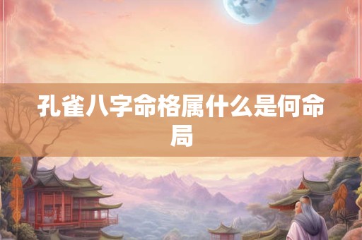 孔雀八字命格属什么是何命局