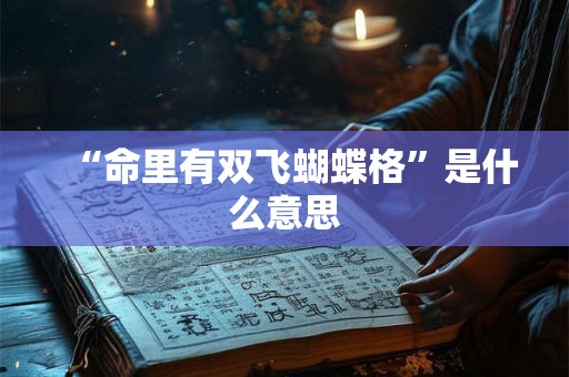 “命里有双飞蝴蝶格”是什么意思