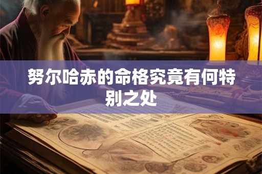 努尔哈赤的命格究竟有何特别之处