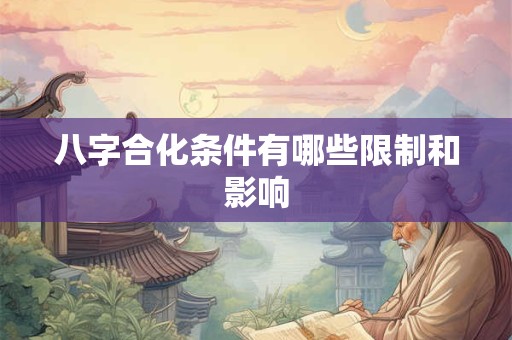 八字合化条件有哪些限制和影响