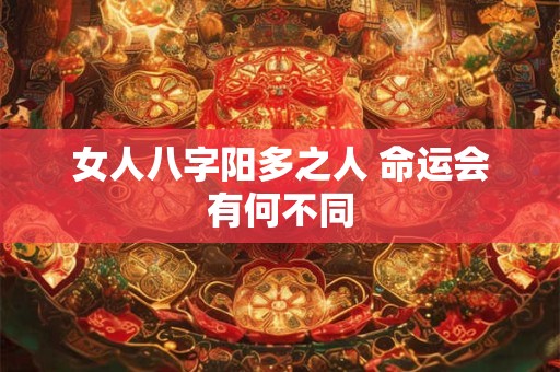 女人八字阳多之人 命运会有何不同