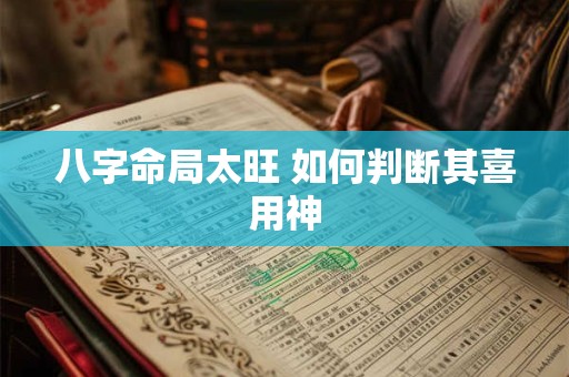 八字命局太旺 如何判断其喜用神