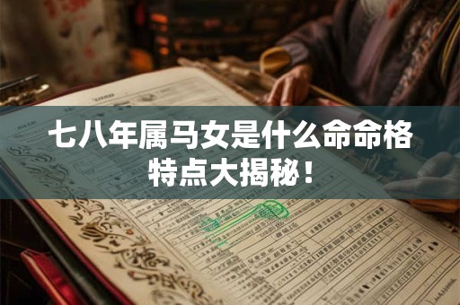 七八年属马女是什么命命格特点大揭秘！