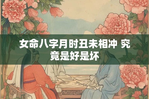 女命八字月时丑未相冲 究竟是好是坏