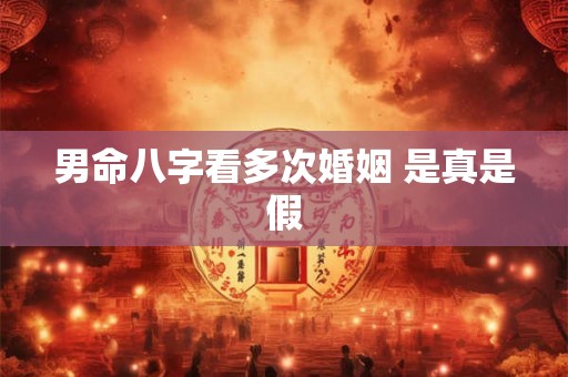 男命八字看多次婚姻 是真是假