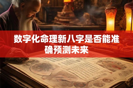 数字化命理新八字是否能准确预测未来
