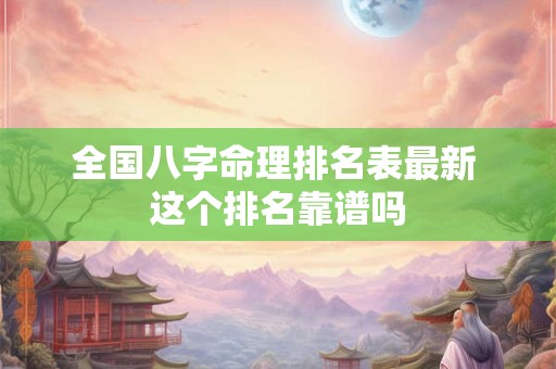 全国八字命理排名表最新 这个排名靠谱吗