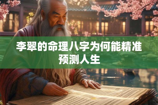 李翠的命理八字为何能精准预测人生