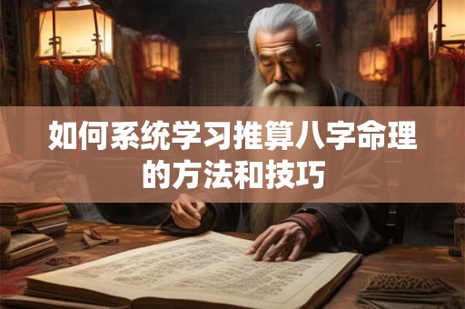 如何系统学习推算八字命理的方法和技巧