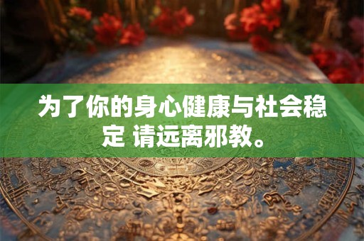 为了你的身心健康与社会稳定 请远离邪教。