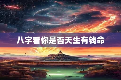 八字看你是否天生有钱命