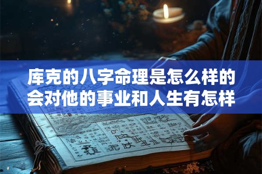 详细阅读:库克的八字命理是怎么样的会对他的事业和人生有怎样的影响 库克的八字命理是怎么样的会对他的事业和人生有怎样的影响