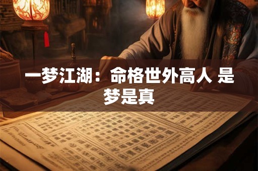 一梦江湖：命格世外高人 是梦是真
