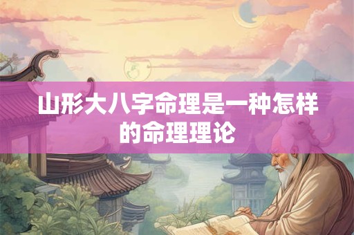 山形大八字命理是一种怎样的命理理论