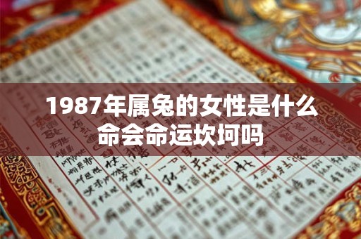 1987年属兔的女性是什么命会命运坎坷吗