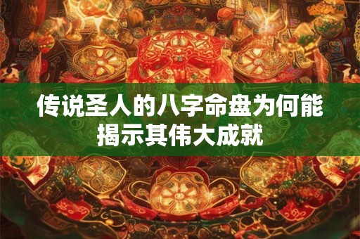 传说圣人的八字命盘为何能揭示其伟大成就