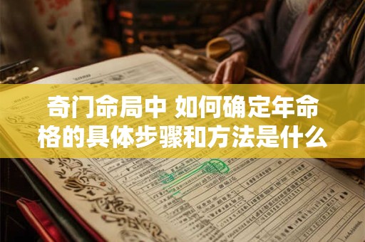 奇门命局中 如何确定年命格的具体步骤和方法是什么