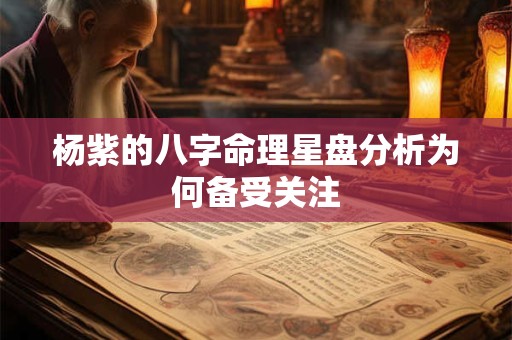 杨紫的八字命理星盘分析为何备受关注