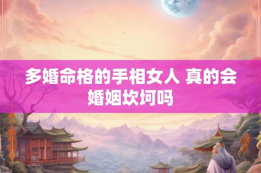 多婚命格的手相女人 真的会婚姻坎坷吗