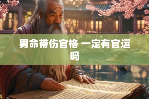 男命带伤官格 一定有官运吗
