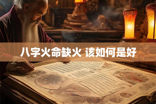 八字火命缺火 该如何是好