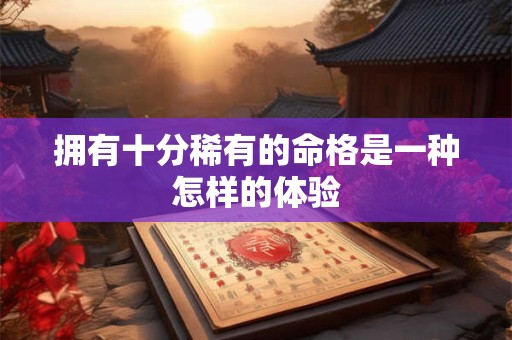 拥有十分稀有的命格是一种怎样的体验