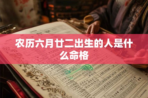 农历六月廿二出生的人是什么命格