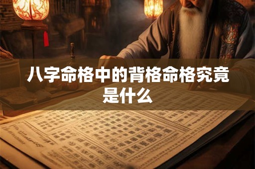 八字命格中的背格命格究竟是什么