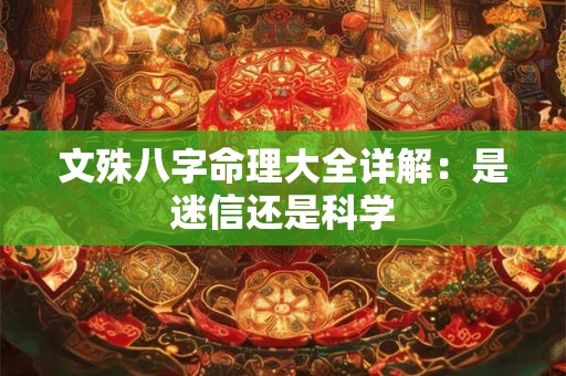 文殊八字命理大全详解：是迷信还是科学