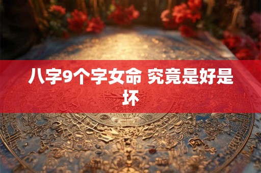 八字9个字女命 究竟是好是坏