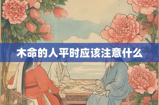 木命的人平时应该注意什么