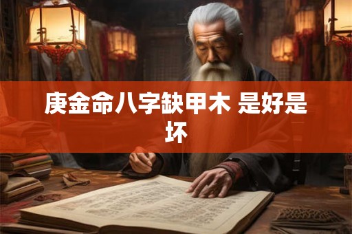庚金命八字缺甲木 是好是坏