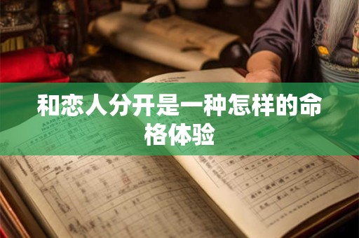 和恋人分开是一种怎样的命格体验