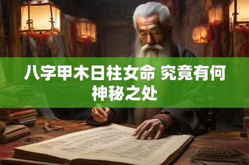 八字甲木日柱女命 究竟有何神秘之处