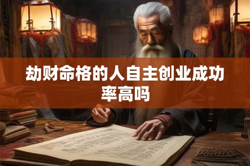 劫财命格的人自主创业成功率高吗