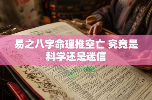 易之八字命理推空亡 究竟是科学还是迷信