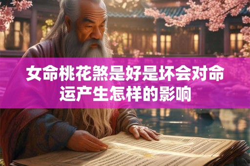 女命桃花煞是好是坏会对命运产生怎样的影响
