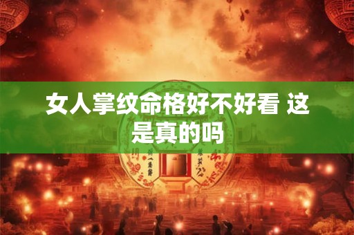 女人掌纹命格好不好看 这是真的吗